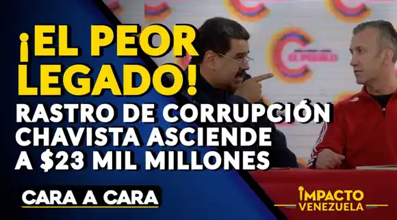¡EL PEOR LEGADO! Rastro de corrupción chavista asciende a $23 mil millones
