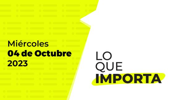Lo que importa – Miércoles 04 de Octubre de 2023