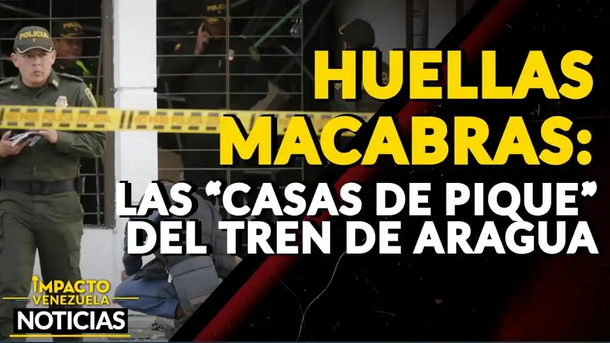 HUELLAS MACABRAS: las “casas de pique” del Tren de Aragua – VIDEO IMPACTO VENEZUELA