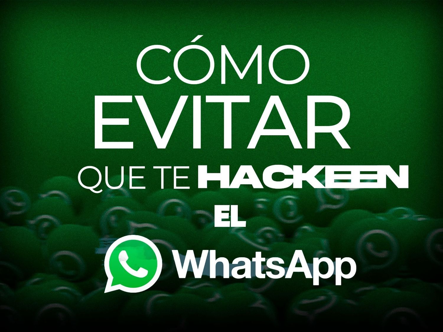 Alerta estafa: cómo prevenir que te hackeen WhatsApp y que te roben tus datos