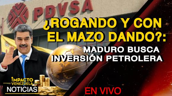 ¿ROGANDO Y CON EL MAZO DANDO?: Maduro busca inversión petrolera – VIDEO