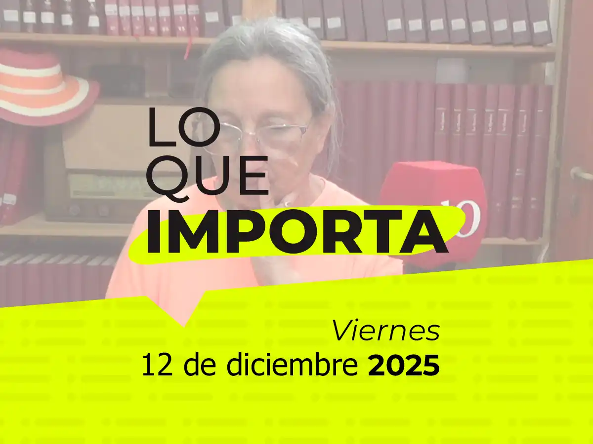 Lo que importa - Viernes 12 de diciembre de 2025