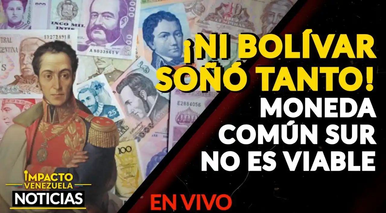 ¡NI BOLÍVAR SOÑÓ TANTO! La moneda común del Sur no es viable – VIDEO IMPACTO VENEZUELA