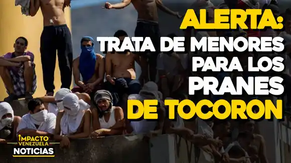 ALERTA: trata de menores para los pranes de Tocorón – VIDEO IMPACTO VENEZUELA