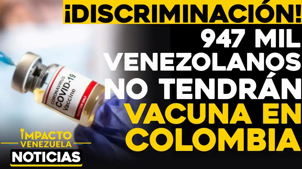 ¡DISCRIMINACIÓN! 947 mil venezolanos NO TENDRÁN vacuna en Colombia
