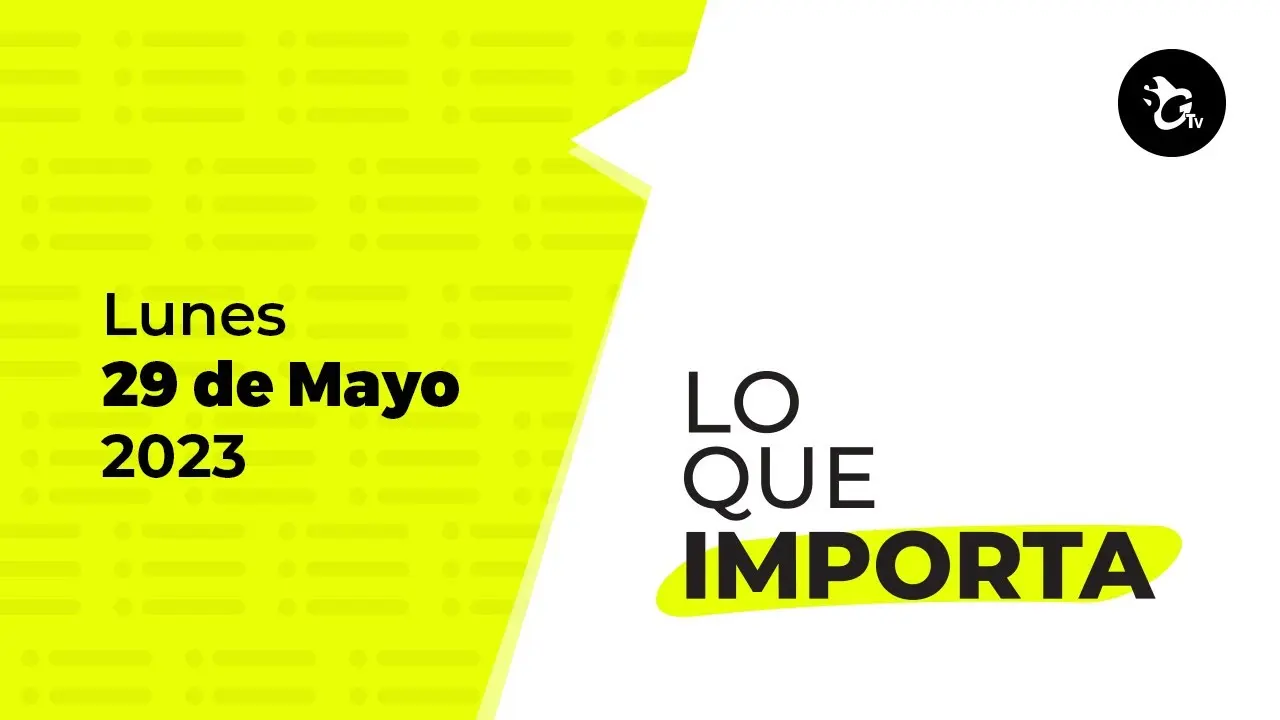 Lo que importa – Lunes 29 de mayo de 2023