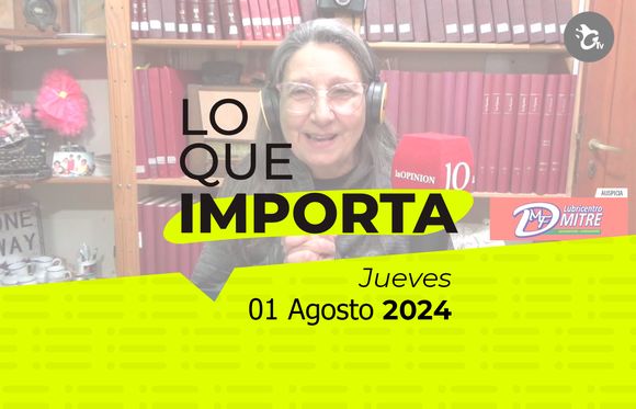Lo que importa - Jueves 01 de Agosto de 2024