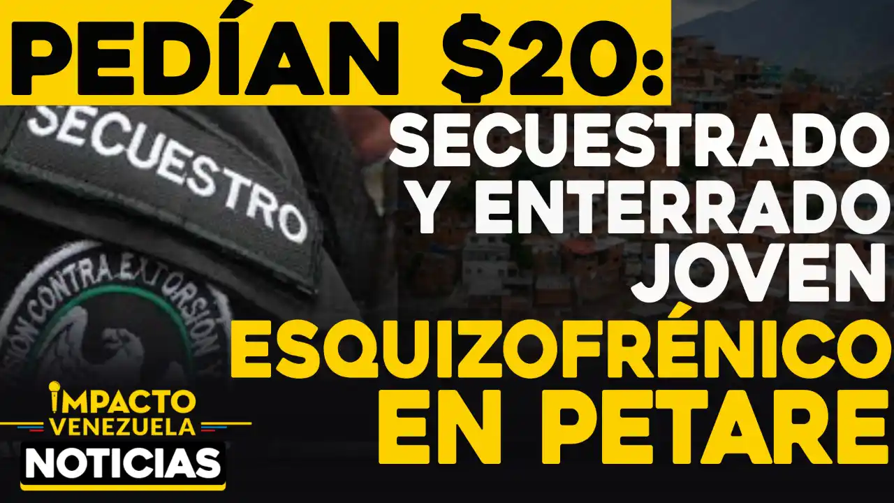 PEDÍAN $20 POR SU RESCATE: secuestrado, asesinado y enterrado joven esquizofrénico en Petare