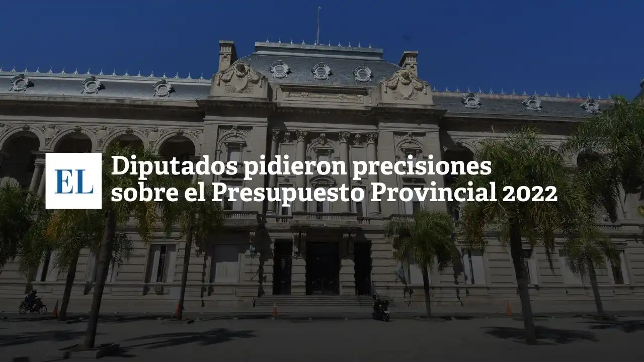 Diputados pidieron precisiones sobre el Presupuesto Provincial 2022