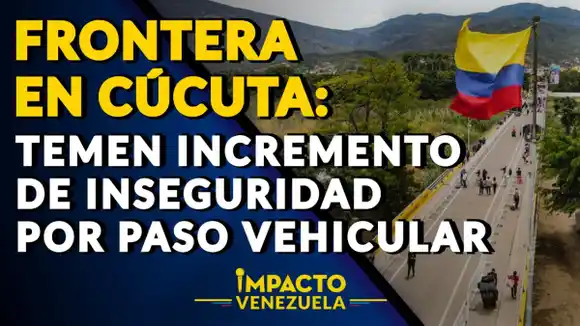 FRONTERA EN CÚCUTA: Temen incremento de inseguridad por paso vehicular | ? VIDEO – IMPACTO VENEZUELA