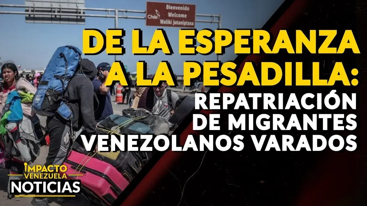 DE LA ESPERANZA A LA PESADILLA: repatriación de migrantes venezolanos varados – VIDEO IMPACTO VENEZUELA