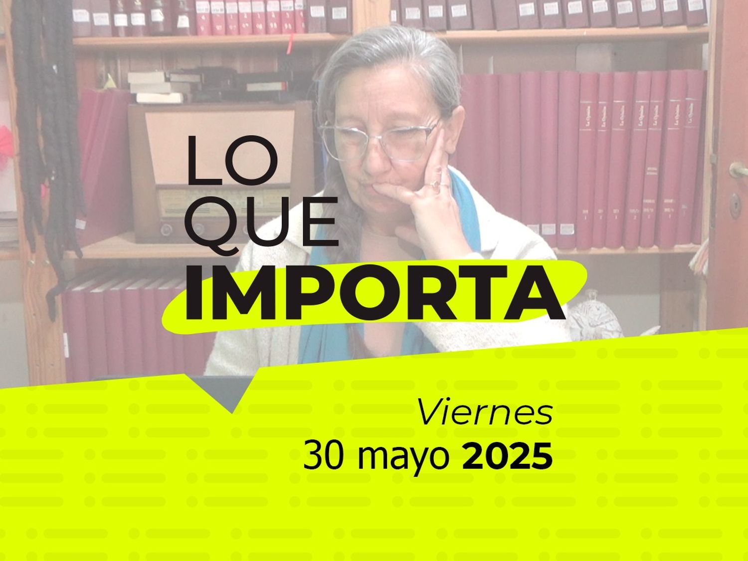 Lo que importa - Viernes 30 de abril de 2025