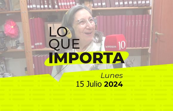 Lo que importa - Lunes 15 de julio de 2024