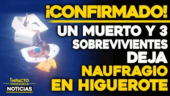 VIDEO – NOTICIAS IMPACTO VENEZUELA –  ¡CONFIRMADO! Un fallecido y tres sobrevivientes luego del naufragio en Higuerote